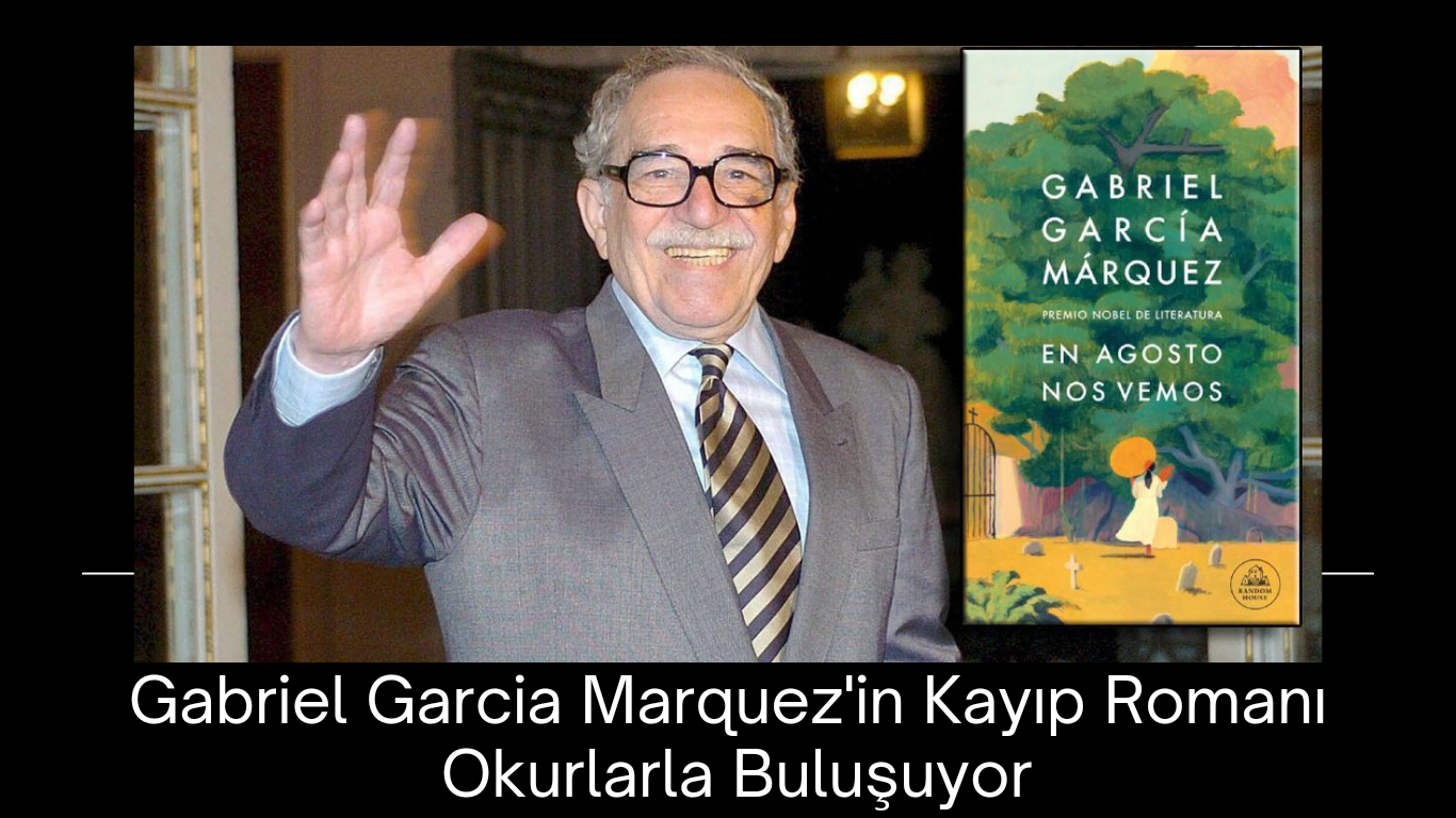 Gabriel Garcia Marquez'in Kayıp Romanı Ortaya Çıktı